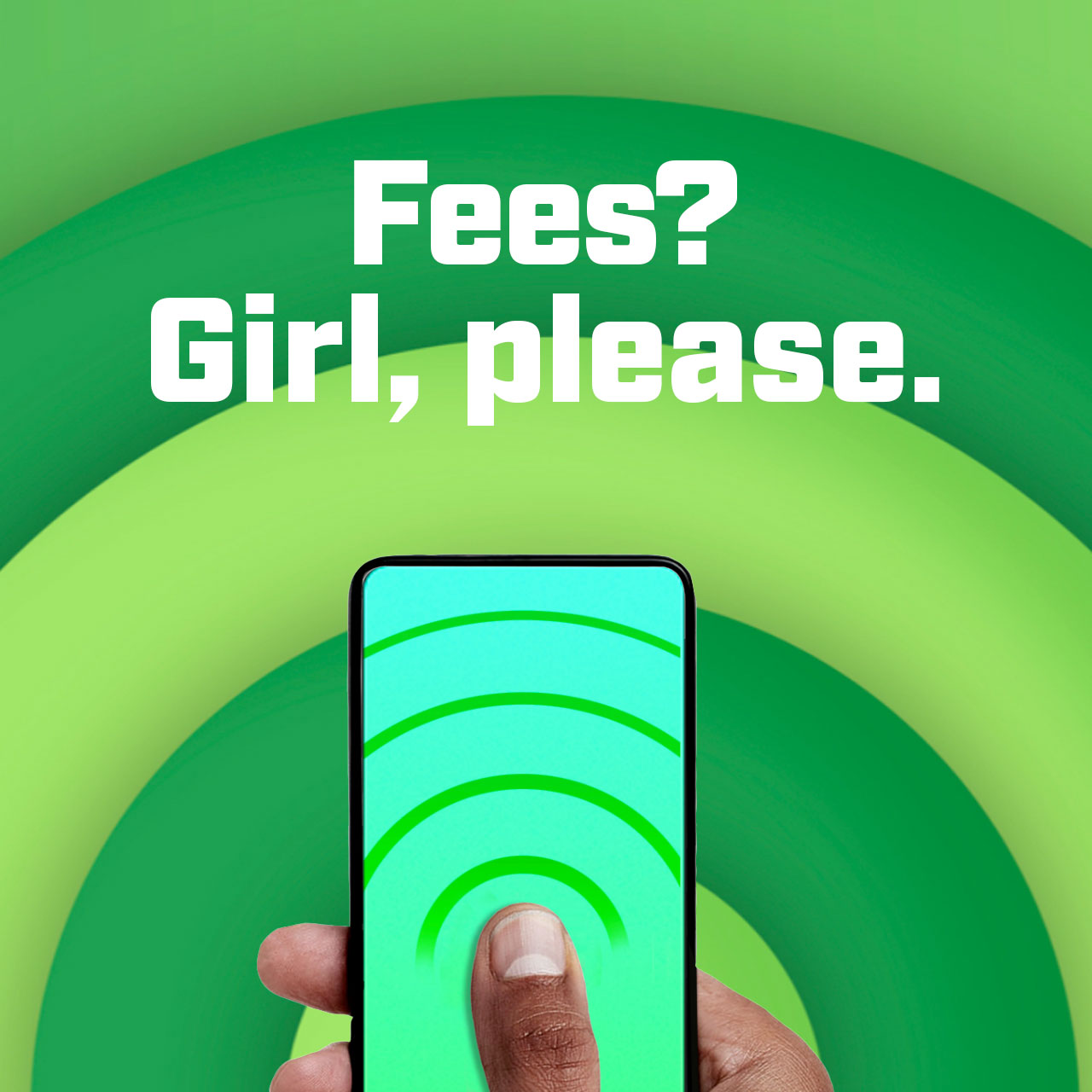 A field of green radial lines with a bold, white headline that says "Fees? Girl, please." Underneath the headline, someone is holding a smartphone.